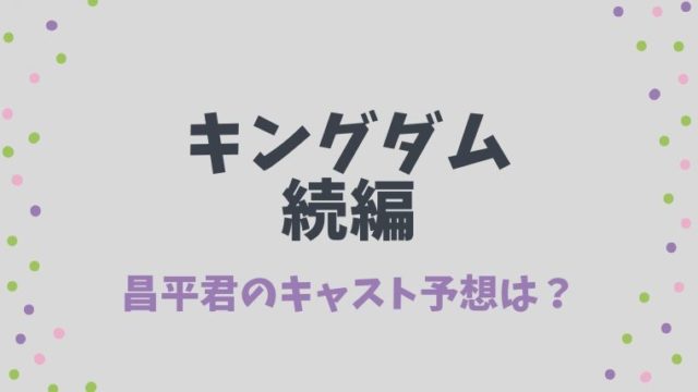 キングダム続編 昌平君 しょうへいくん 実写キャスト予想まとめ 誰 とまとまり木