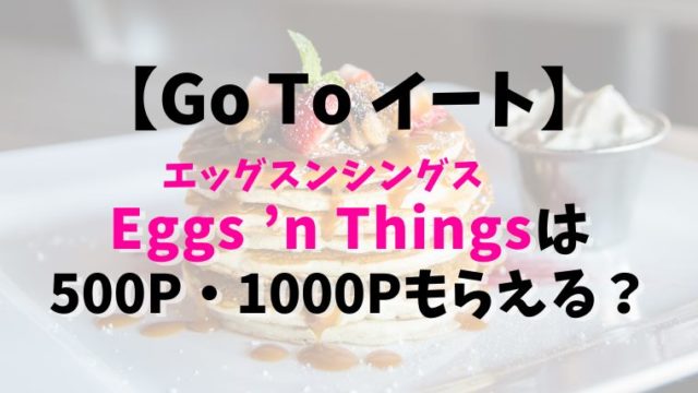 【Go To イート】Eggs ’n Things(エッグスンシングス)は500P・1000Pもらえる？予約できるサイト13社比較まとめ