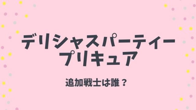 デパプリ追加戦士はジェントルー コメコメ デリシャスパーティプリキュア ネタバレ情報まとめ とまとまり木