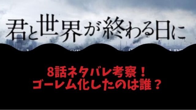 君と世界が終わる日に ドラマ8話でゴーレム化したのは誰 考察 ネタバレ とまとまり木 君と世界が終わる日に ドラマ8話でゴーレム化したのは誰 考察 ネタバレ とまとまり木